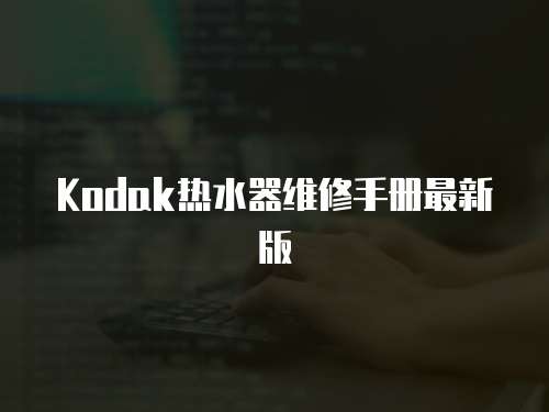 Kodak熱水器維修手冊最新版