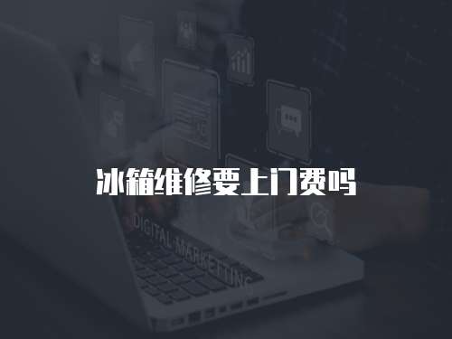 冰箱維修要上門費嗎