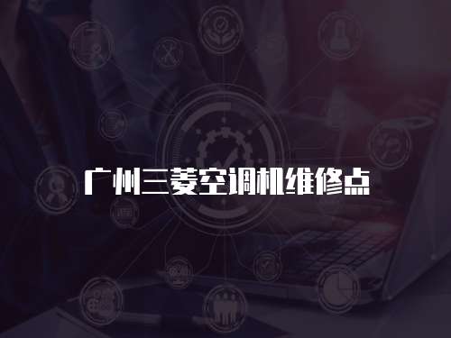 廣州三菱空調(diào)機維修點