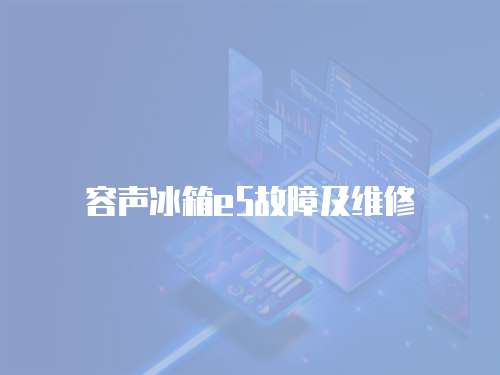 容聲冰箱e5故障及維修