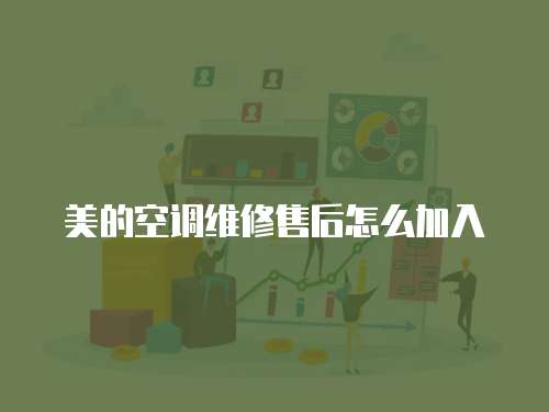 美的空調維修售后怎么加入