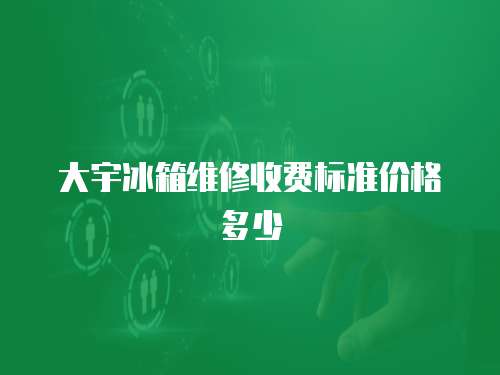 大宇冰箱維修收費標準價格多少