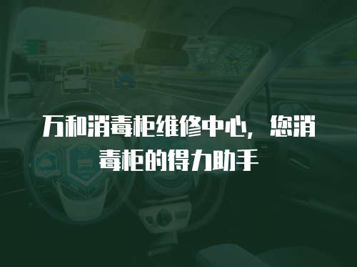 萬和消毒柜維修中心，您消毒柜的得力助手
