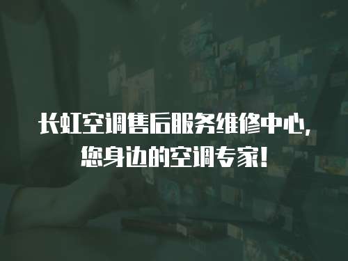 長虹空調售后服務維修中心，您身邊的空調專家！