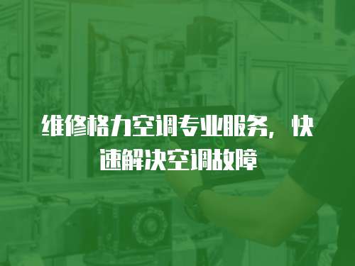 維修格力空調專業服務，快速解決空調故障