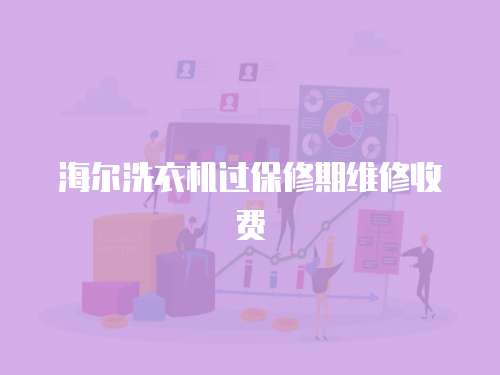 海爾洗衣機過保修期維修收費