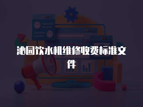 沁園飲水機維修收費標準文件