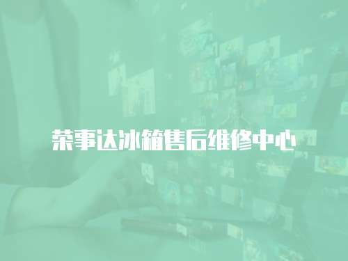 榮事達(dá)冰箱售后維修中心