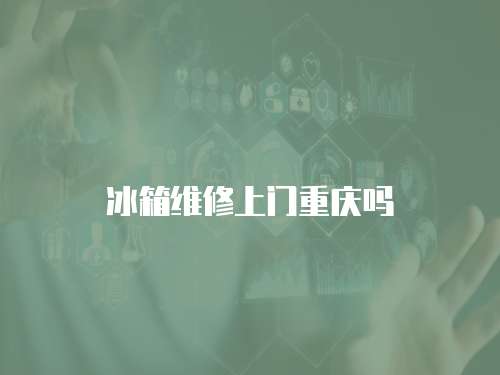冰箱維修上門重慶嗎
