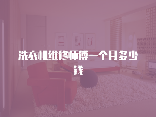 洗衣機維修師傅一個月多少錢