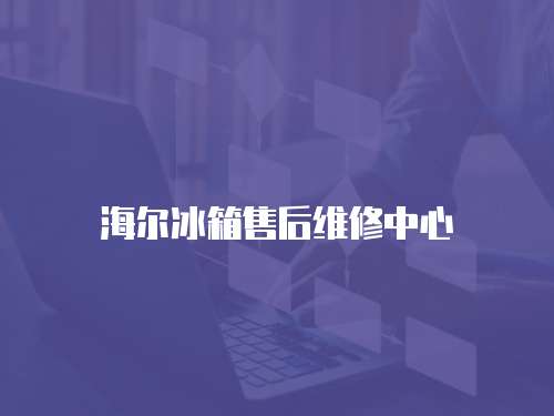 海爾冰箱售后維修中心