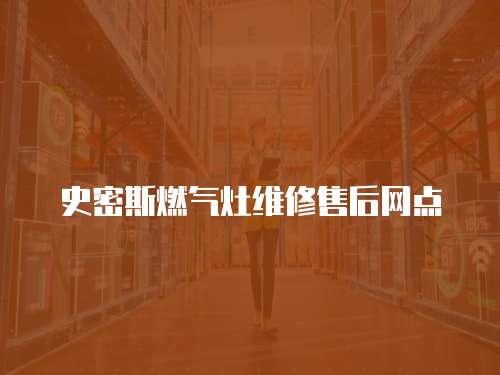 史密斯燃?xì)庠罹S修售后網(wǎng)點(diǎn)