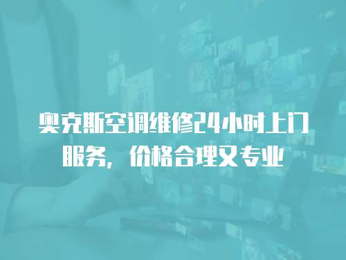 奧克斯空調維修24小時上門服務，價格合理又專業