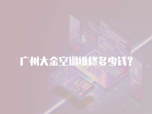 廣州大金空調(diào)維修多少錢(qián)？
