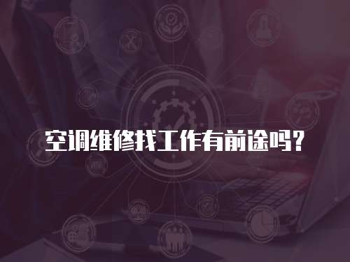 空調(diào)維修找工作有前途嗎？