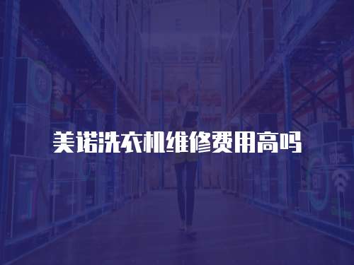美諾洗衣機維修費用高嗎