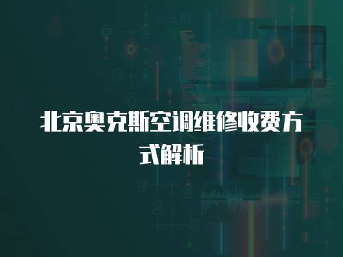 北京奧克斯空調(diào)維修收費(fèi)方式解析
