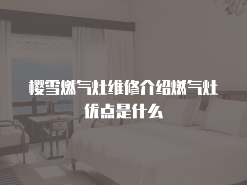 櫻雪燃氣灶維修介紹燃氣灶優(yōu)點是什么