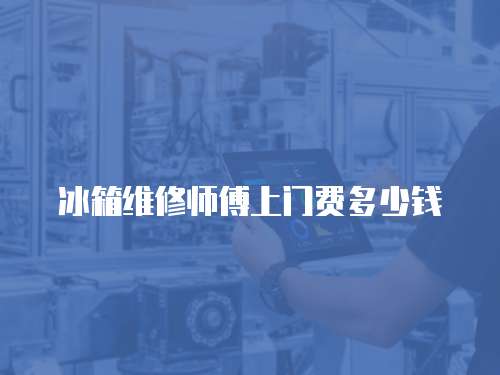 冰箱維修師傅上門費多少錢