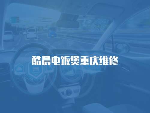 酷晨電飯煲重慶維修