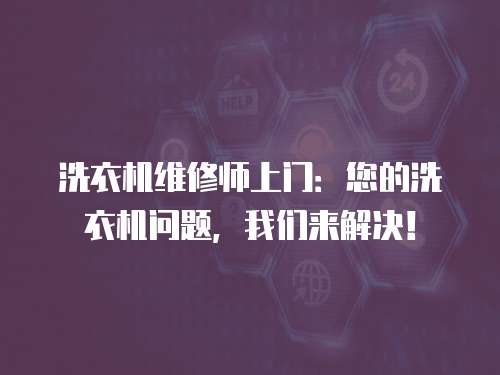 洗衣機維修師上門：您的洗衣機問題，我們來解決！