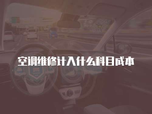 空調(diào)維修計入什么科目成本