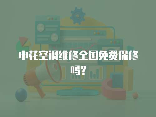 申花空調維修全國免費保修嗎？