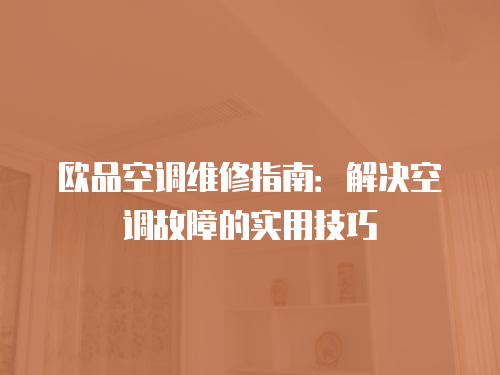 歐品空調維修指南：解決空調故障的實用技巧