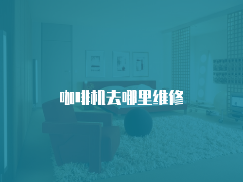 咖啡機(jī)去哪里維修