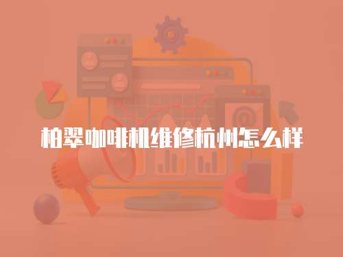 柏翠咖啡機(jī)維修杭州怎么樣