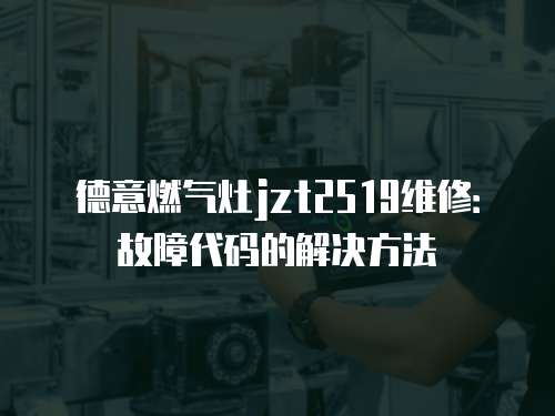 德意燃氣灶jzt2519維修：故障代碼的解決方法