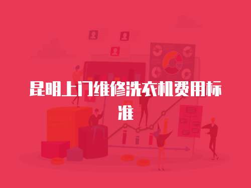 昆明上門維修洗衣機費用標準