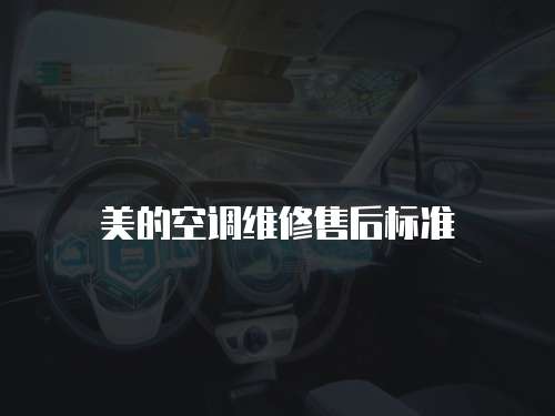 美的空調(diào)維修售后標(biāo)準(zhǔn)