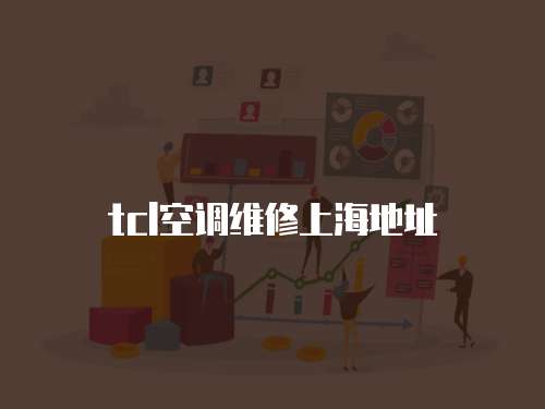 tcl空調(diào)維修上海地址