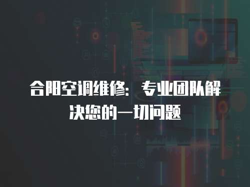 合陽空調(diào)維修：專業(yè)團(tuán)隊解決您的一切問題