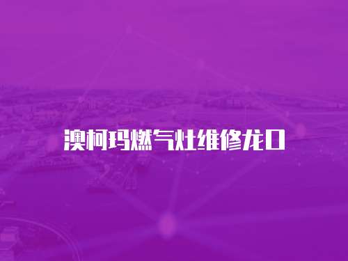 澳柯瑪燃氣灶維修龍口