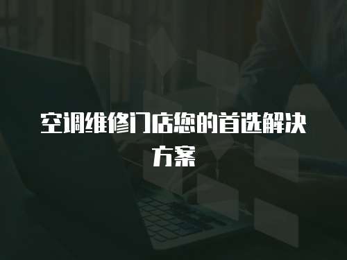 空調維修門店您的首選解決方案