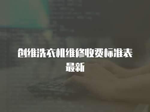 創維洗衣機維修收費標準表最新