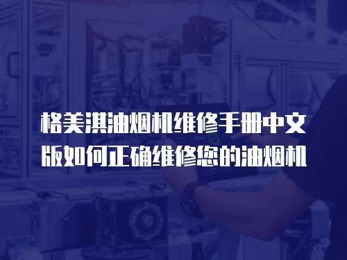 格美淇油煙機維修手冊中文版如何正確維修您的油煙機