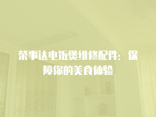 榮事達電飯煲維修配件：保障你的美食體驗