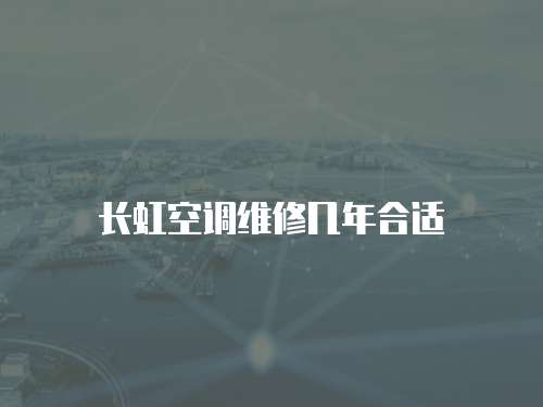 長虹空調(diào)維修幾年合適