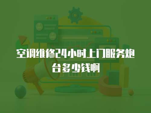 空調(diào)維修24小時上門服務炮臺多少錢啊