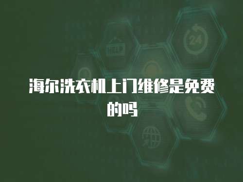 海爾洗衣機(jī)上門(mén)維修是免費(fèi)的嗎