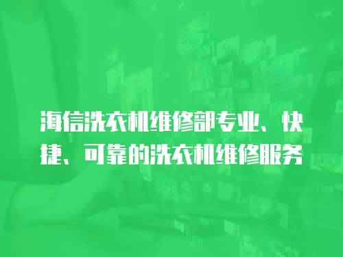 海信洗衣機(jī)維修部專業(yè)、快捷、可靠的洗衣機(jī)維修服務(wù)