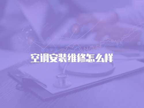 空調安裝維修怎么樣