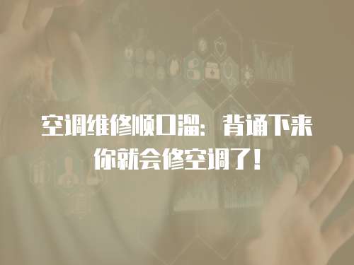 空調維修順口溜：背誦下來你就會修空調了！