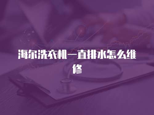 海爾洗衣機(jī)一直排水怎么維修