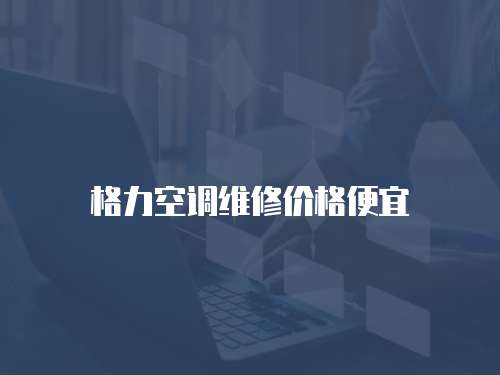 格力空調(diào)維修價格便宜