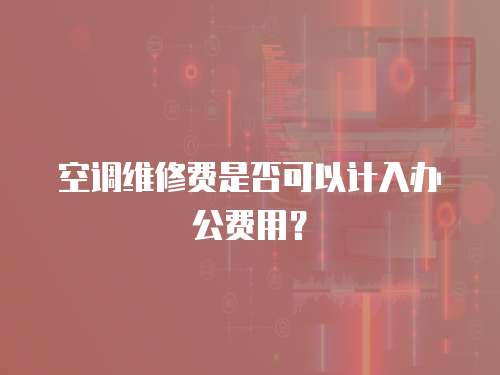 空調維修費是否可以計入辦公費用？