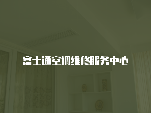 富士通空調(diào)維修服務(wù)中心